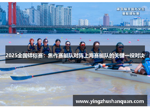 2025全国锦标赛：焦作赛艇队对阵上海赛艇队的关键一役对决