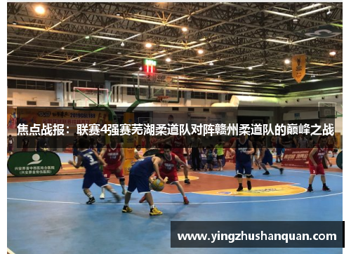 焦点战报：联赛4强赛芜湖柔道队对阵赣州柔道队的巅峰之战