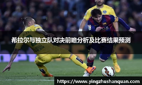 希拉尔与独立队对决前瞻分析及比赛结果预测